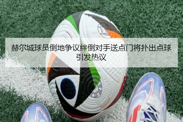 赫尔城球员倒地争议绊倒对手送点门将扑出点球引发热议